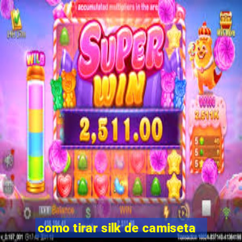 como tirar silk de camiseta